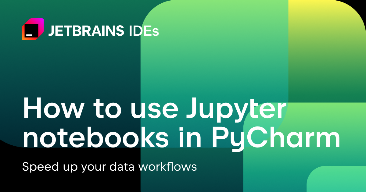 How to Use Jupyter Notebooks in PyCharm | The PyCharm Blog