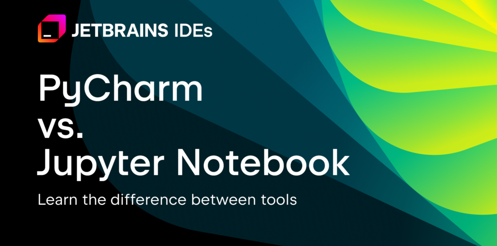 PyCharm vs. Jupyter Notebook | The PyCharm Blog