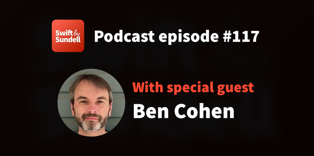 117: “Swift 5.7, generics, and the road to Swift 6”, with special guest Ben Cohen | Swift by Sundell