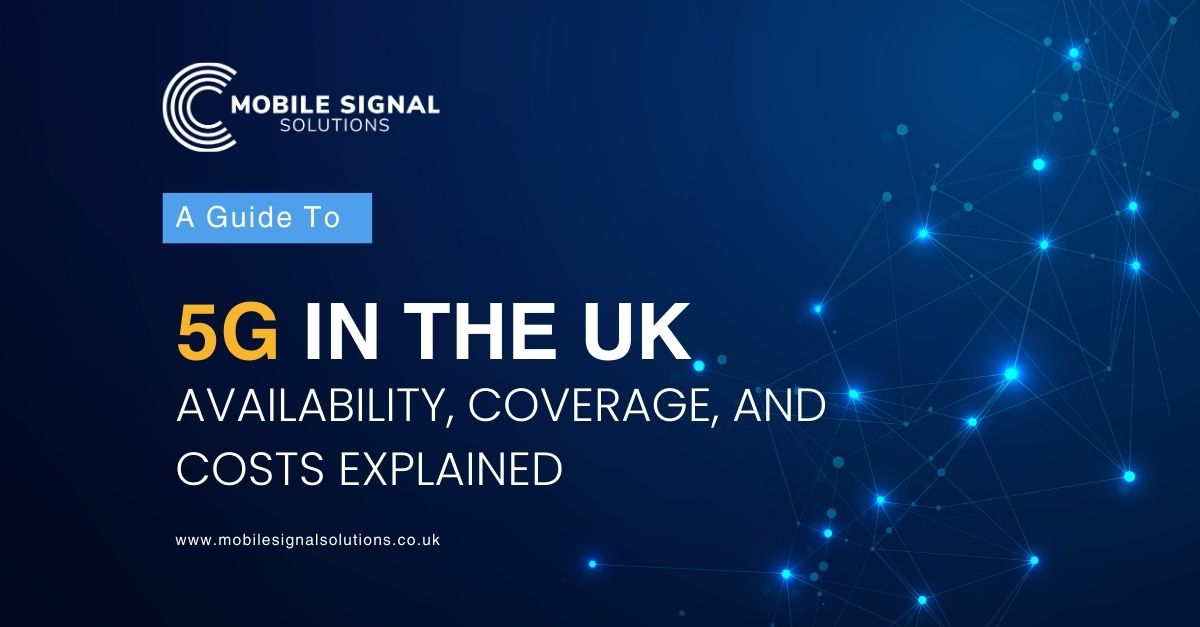 5G In The UK: Availability, Coverage, And Costs Explained | Mobile Signal Solutions