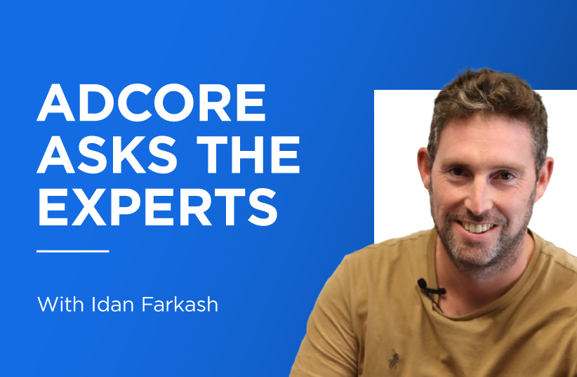 Adcore Asks the Experts with Idan Farkash | Adcore Blog