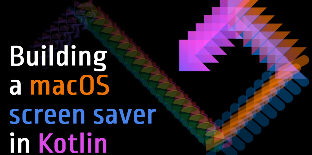 Building a macOS screen saver in Kotlin