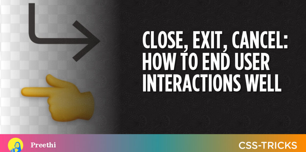 Close, Exit, Cancel: How To End User Interactions Well | CSS-Tricks