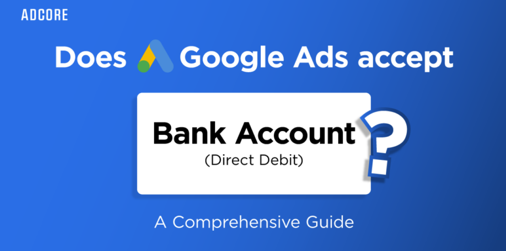 Does Google Ads Accept Bank Account (Direct Debit) for Media Blast Payments? A Comprehensive Guide | Adcore Blog