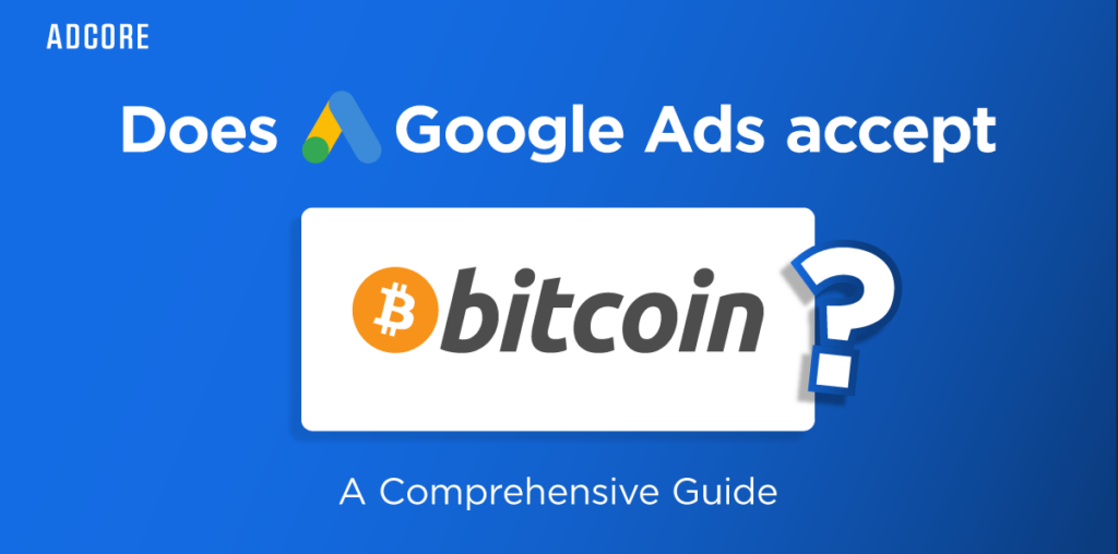 Does Google Ads Accept Bitcoin for Media Blast Payments? A Comprehensive Guide | Adcore Blog