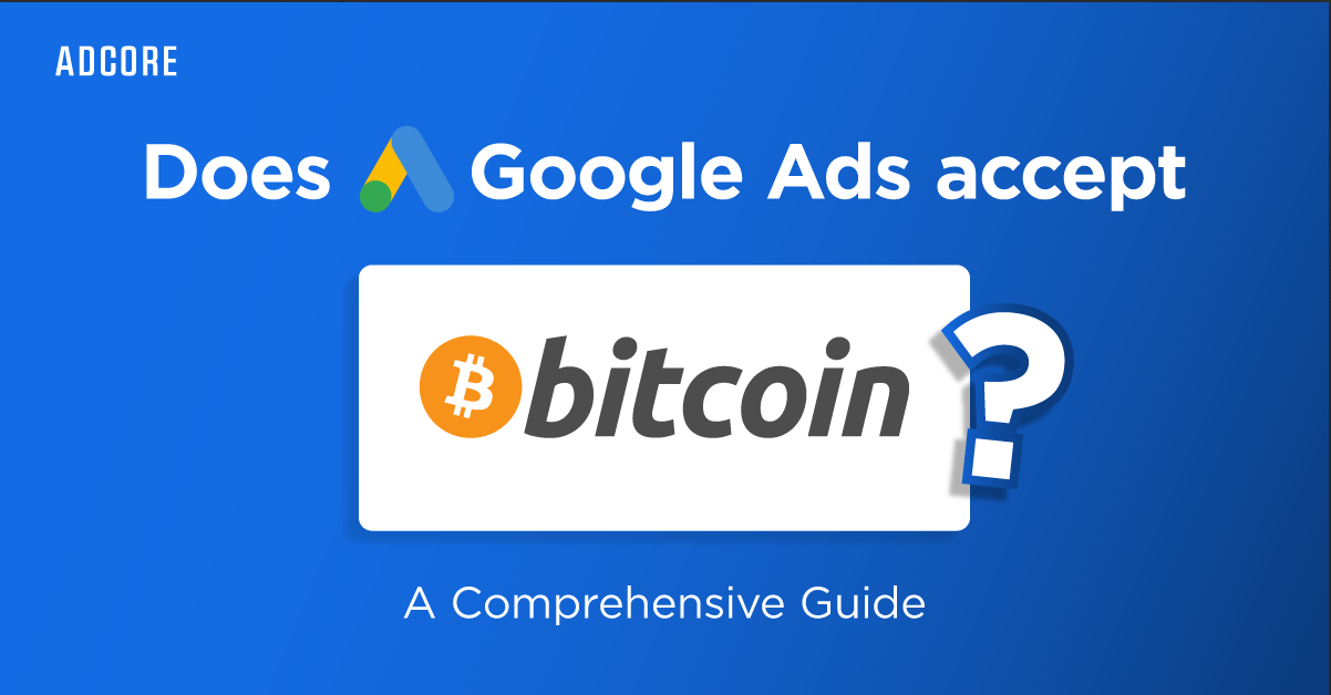 Does Google Ads Accept Bitcoin for Media Blast Payments? A Comprehensive Guide | Adcore Blog