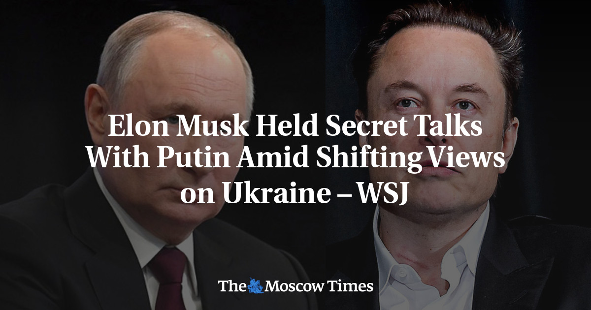 Elon Musk Held Secret Talks With Putin Amid Shifting Views on Ukraine – WSJ – The Moscow Times