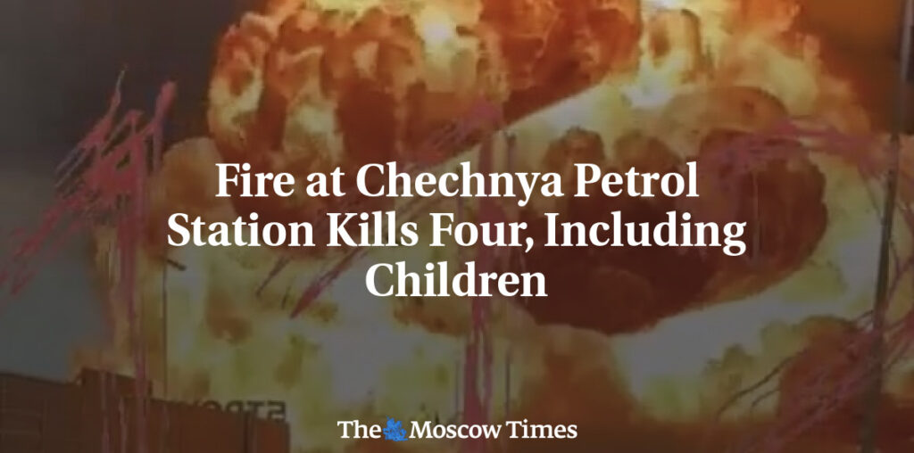 Fire at Chechnya Petrol Station Kills Four, Including Children - The Moscow Times