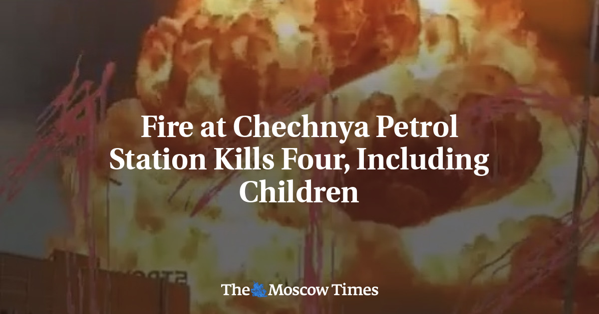 Fire at Chechnya Petrol Station Kills Four, Including Children – The Moscow Times