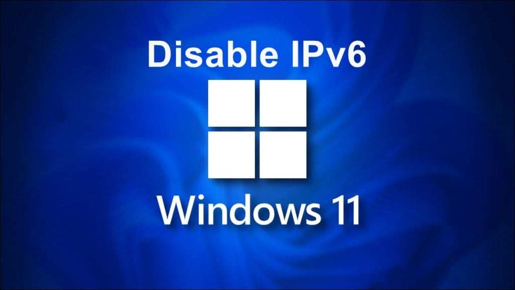 How To Disable IPv6 On Windows 11 PC