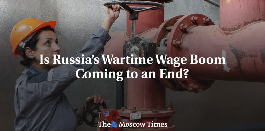 Is Russia’s Wartime Wage Boom Coming to an End? - The Moscow Times