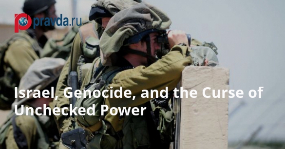 Israel, Genocide, and the Curse of Unchecked Power