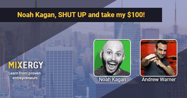 Noah Kagan, SHUT UP and take my $100! – Business Podcast for Startups