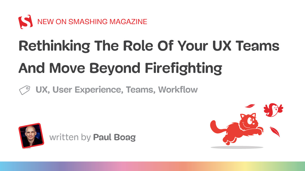 Rethinking The Role Of Your UX Teams And Move Beyond Firefighting — Smashing Magazine