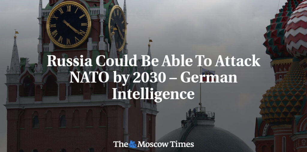 Russia Could Be Able To Attack NATO by 2030 – German Intelligence - The Moscow Times