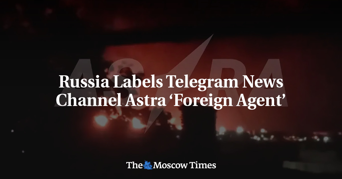 Russia Labels Telegram News Channel Astra ‘Foreign Agent’ – The Moscow Times