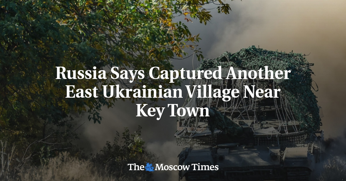 Russia Says Captured Another East Ukrainian Village Near Key Town – The Moscow Times