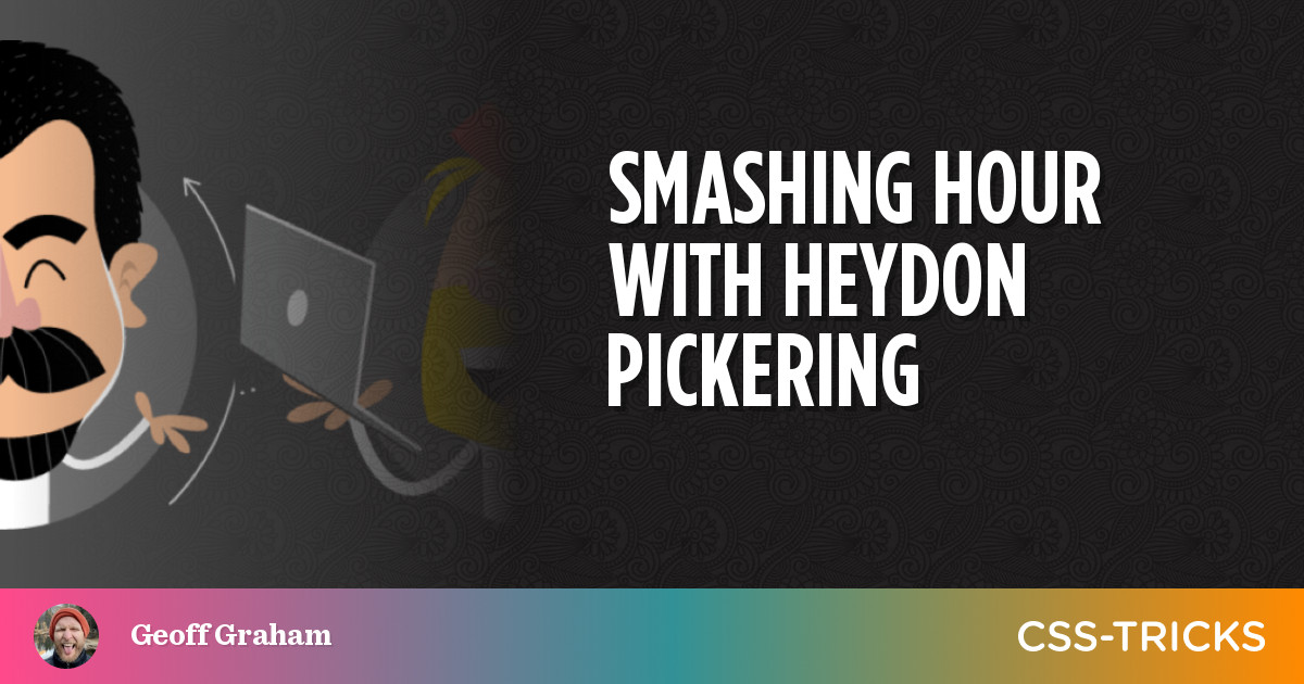 Smashing Hour With Heydon Pickering | CSS-Tricks