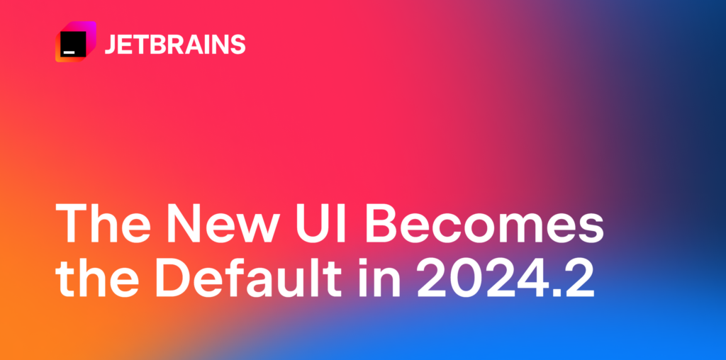 The New UI Becomes the Default in 2024.2 | The JetBrains Blog