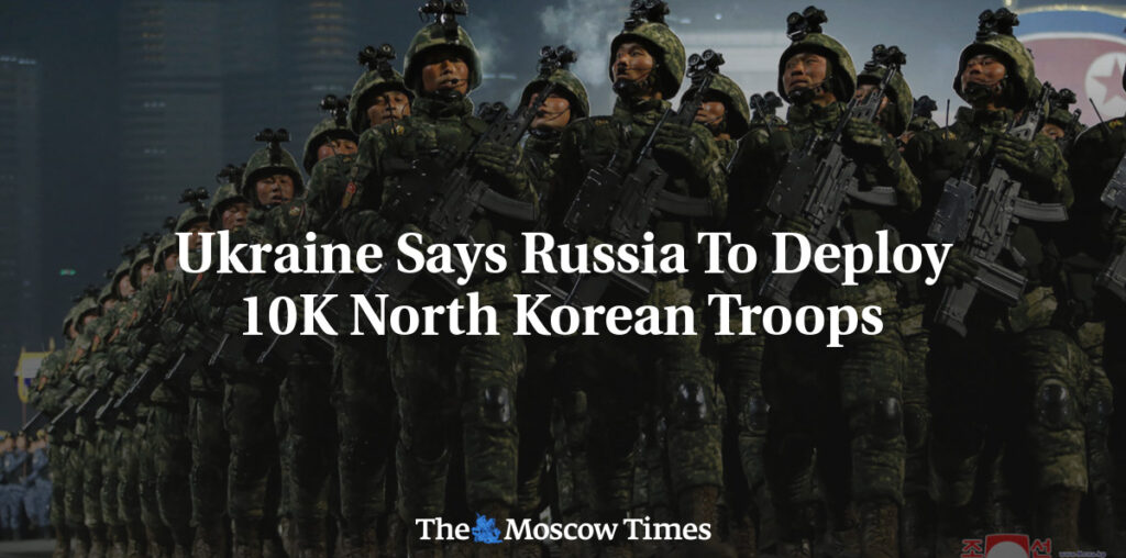 Ukraine Says Russia To Deploy 10K North Korean Troops - The Moscow Times