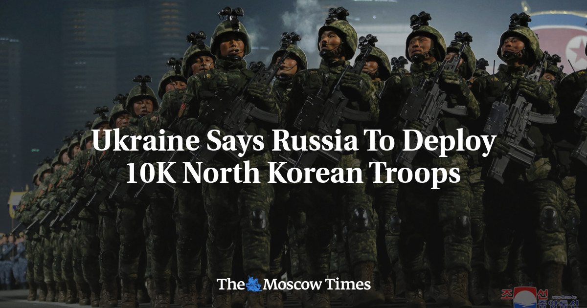 Ukraine Says Russia To Deploy 10K North Korean Troops – The Moscow Times