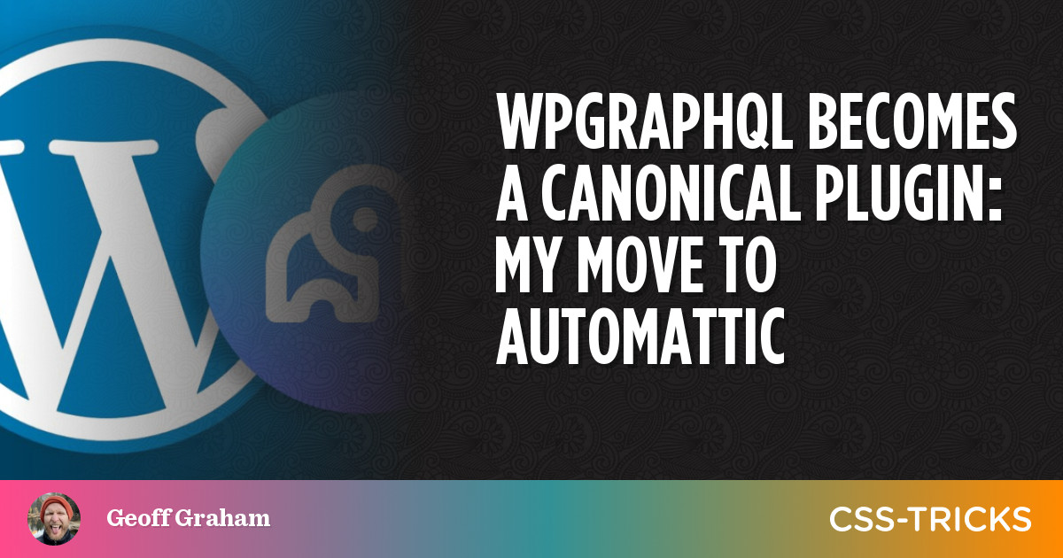 WPGraphQL Becomes A Canonical Plugin: My Move To Automattic | CSS-Tricks