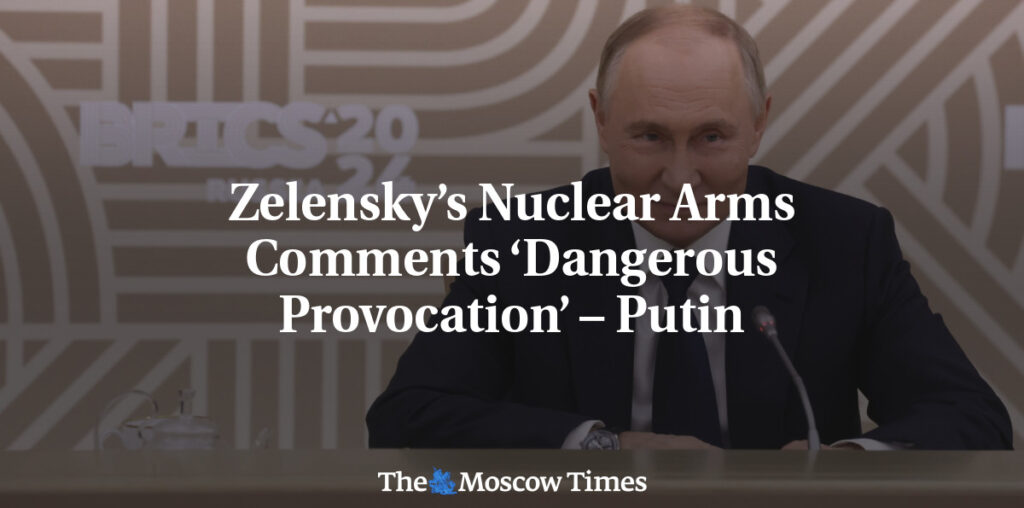 Zelensky’s Nuclear Arms Comments ‘Dangerous Provocation’ – Putin - The Moscow Times