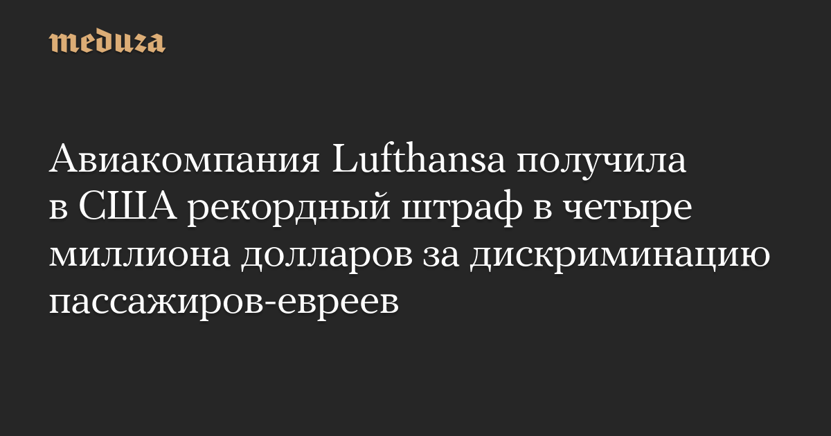 Авиакомпания Lufthansa получила в США рекордный штраф в четыре миллиона долларов за дискриминацию пассажиров-евреев — Meduza