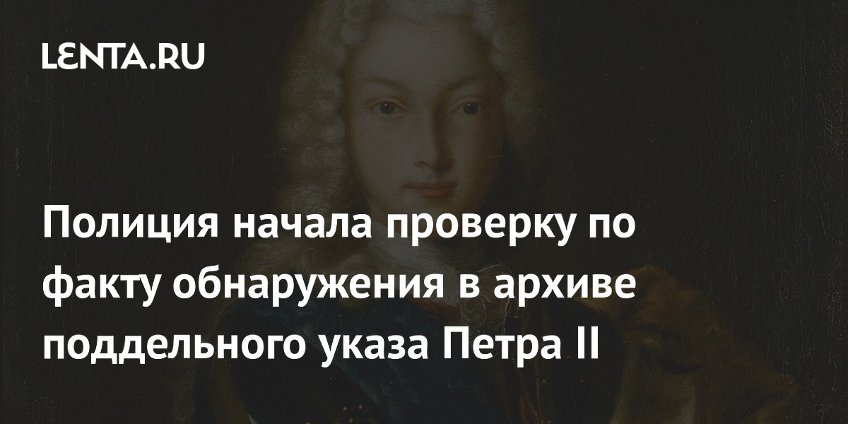 Полиция начала проверку по факту обнаружения в архиве поддельного указа Петра II