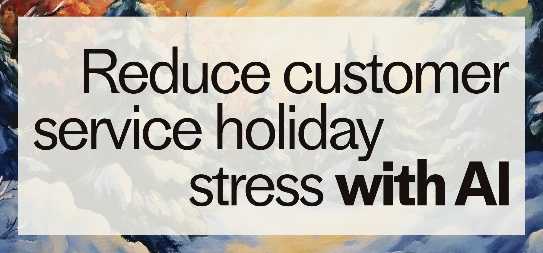 Braving busy holidays: Reduce customer service stress with automation and AI