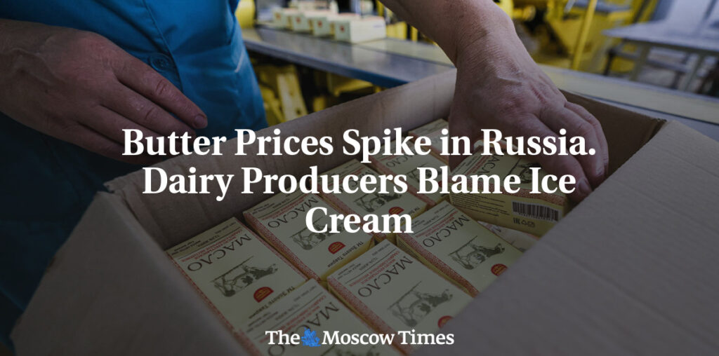 Butter Prices Spike in Russia. Dairy Producers Blame Ice Cream - The Moscow Times