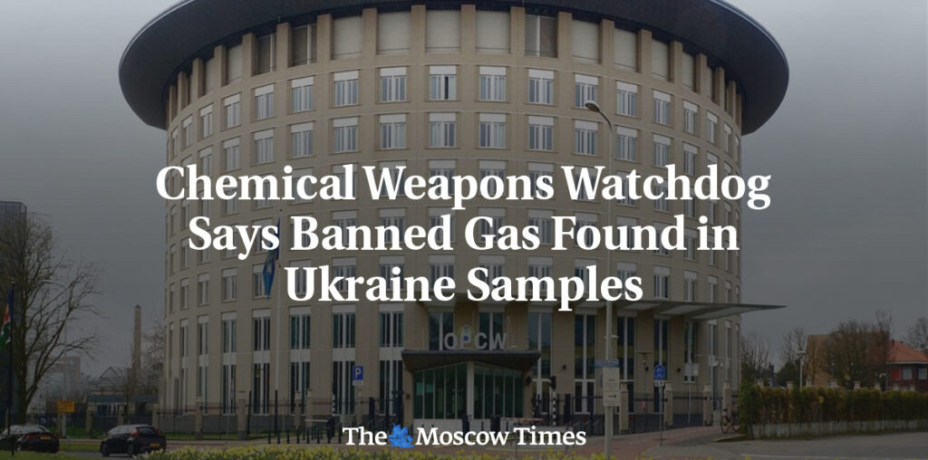 Chemical Weapons Watchdog Says Banned Gas Found in Ukraine Samples - The Moscow Times