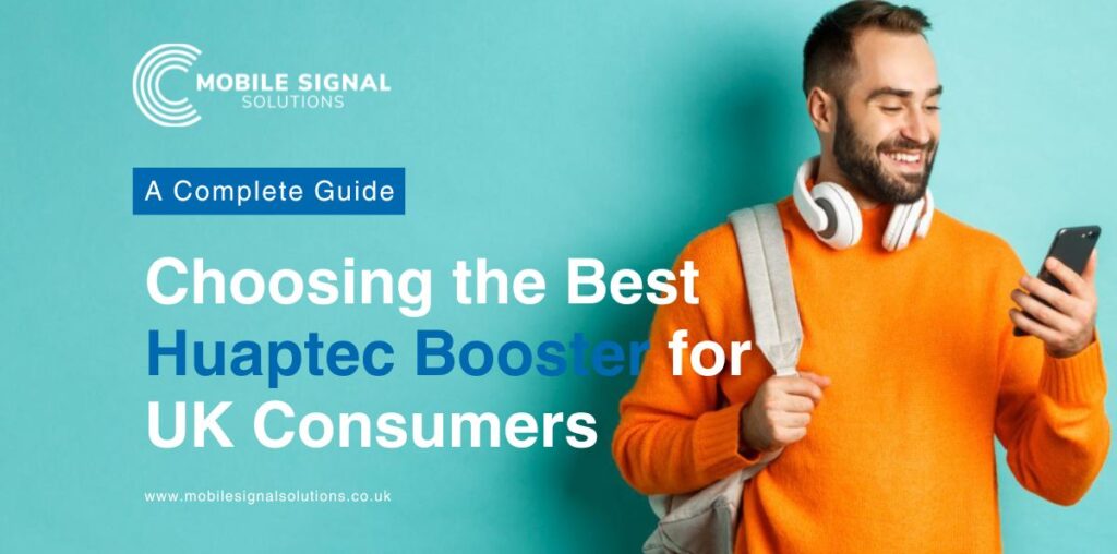 Choosing The Best Huaptec Booster For UK Consumers | Mobile Signal Solutions