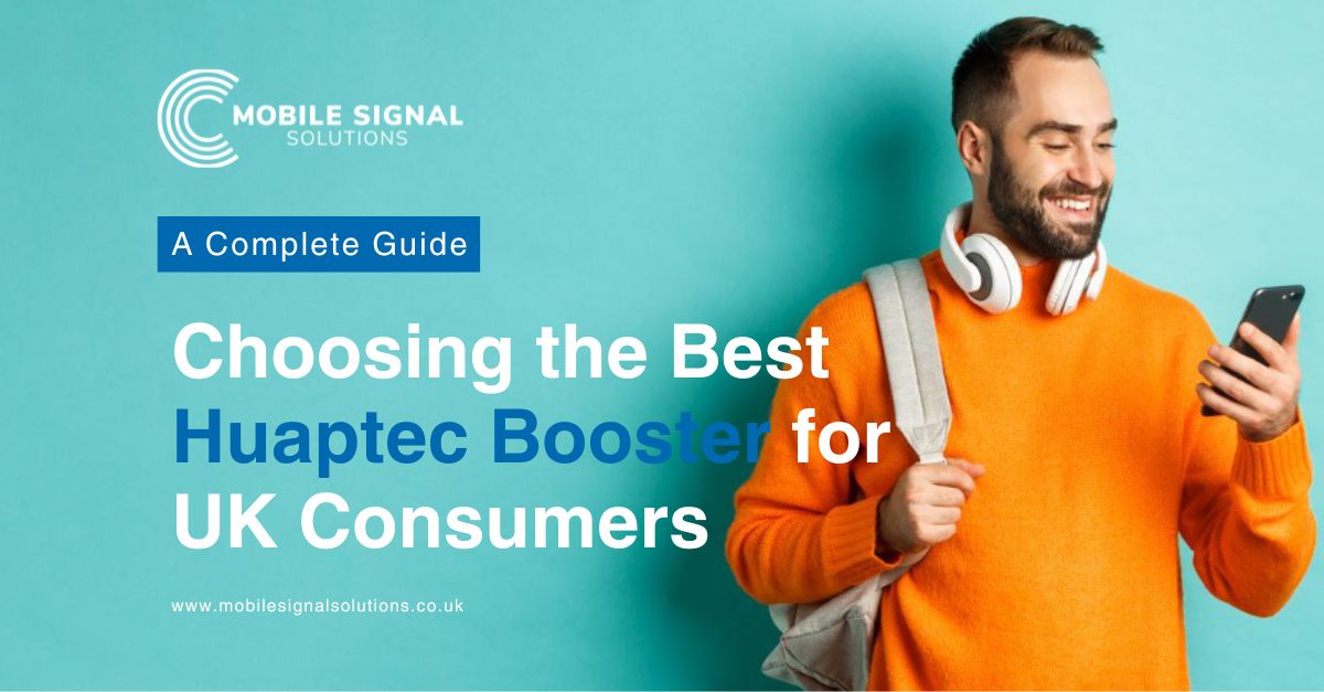 Choosing The Best Huaptec Booster For UK Consumers | Mobile Signal Solutions