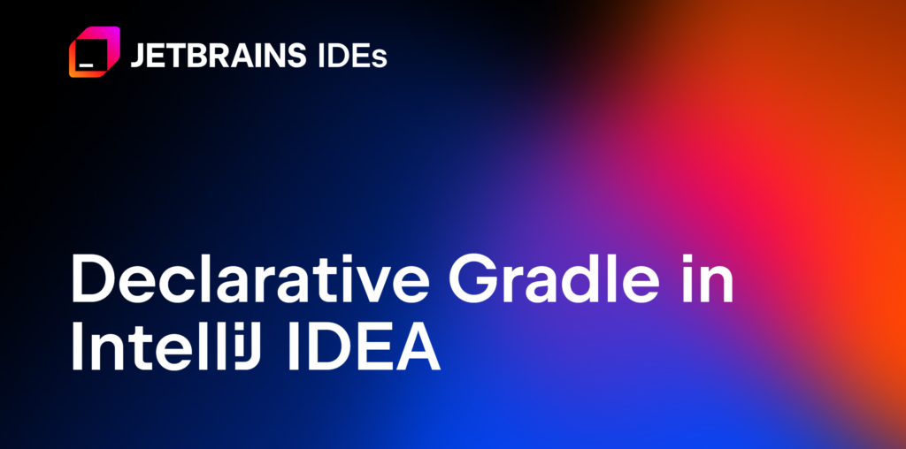 Declarative Gradle in IntelliJ IDEA  | The IntelliJ IDEA Blog