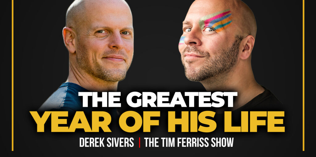 Derek Sivers, Philosopher-Entrepreneur — The Greatest Year of His Life (#777) - The Blog of Author Tim Ferriss