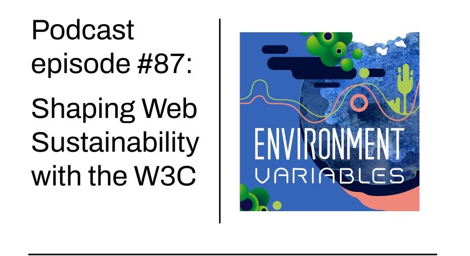 Environment Variables podcast: Shaping Web Sustainability with the W3C - Green Web Foundation