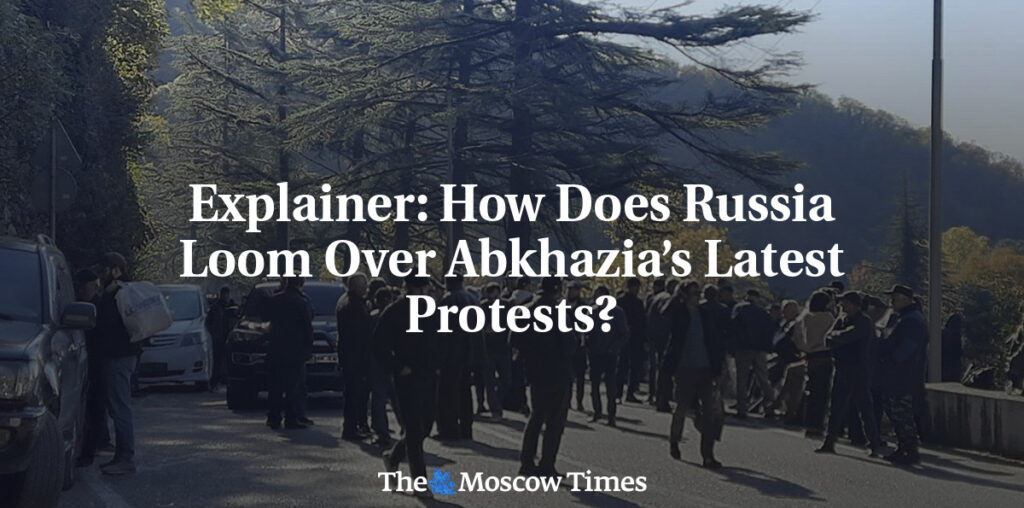 Explainer: How Does Russia Loom Over Abkhazia’s Latest Protests? - The Moscow Times