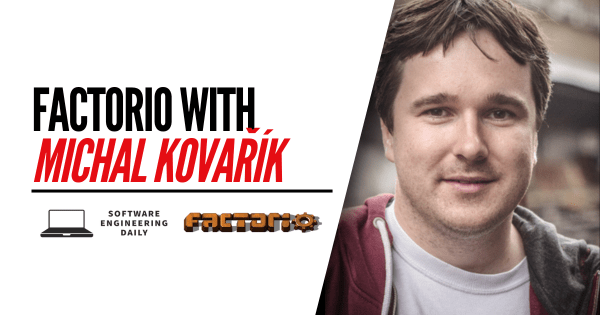 Factorio with Michal Kovařík – Software Engineering Daily