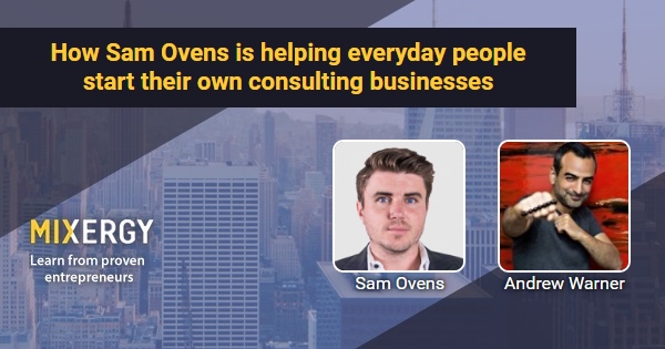 How Sam Ovens is helping everyday people start their own consulting businesses – Business Podcast for Startups