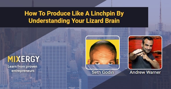 How To Produce Like A Linchpin By Understanding Your Lizard Brain – with Seth Godin – Business Podcast for Startups