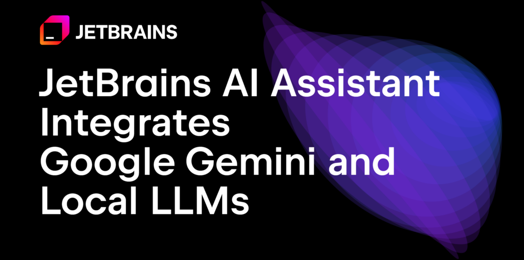 JetBrains AI Assistant Integrates Google Gemini and Local LLMs | The JetBrains Blog