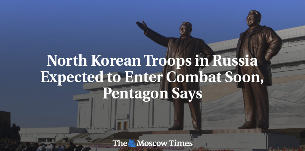 North Korean Troops in Russia Expected to Enter Combat Soon, Pentagon Says - The Moscow Times