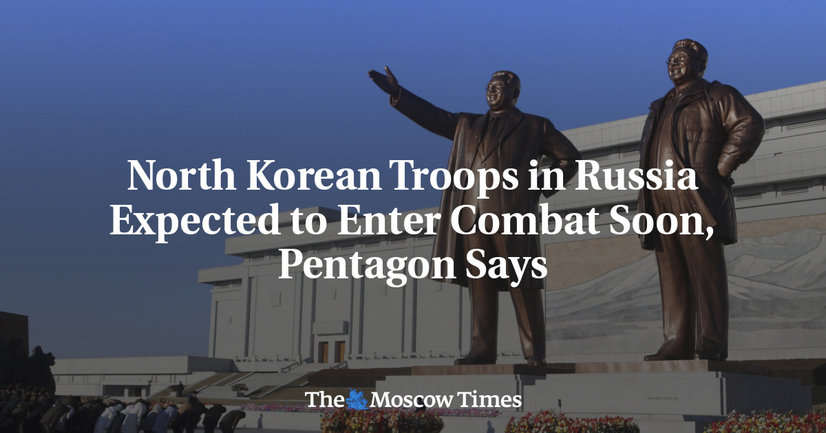 North Korean Troops in Russia Expected to Enter Combat Soon, Pentagon Says – The Moscow Times