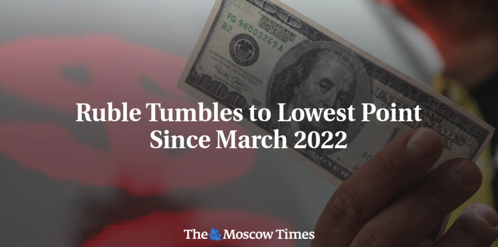 Ruble Tumbles to Lowest Point Since March 2022 - The Moscow Times