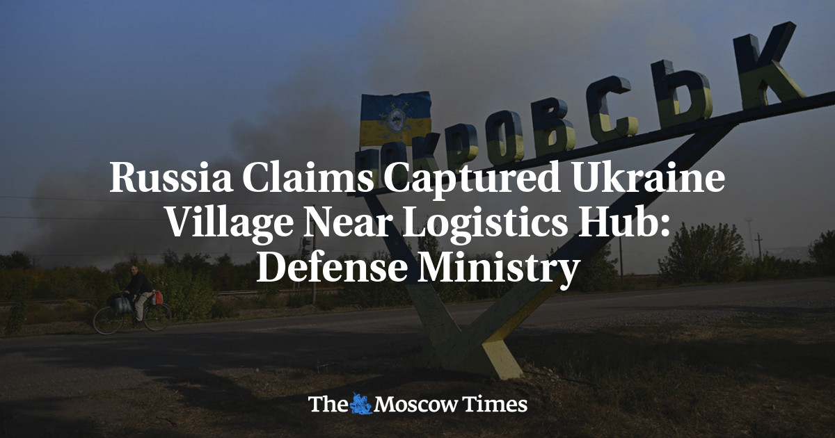 Russia Claims Captured Ukraine Village Near Logistics Hub: Defense Ministry
 – The Moscow Times