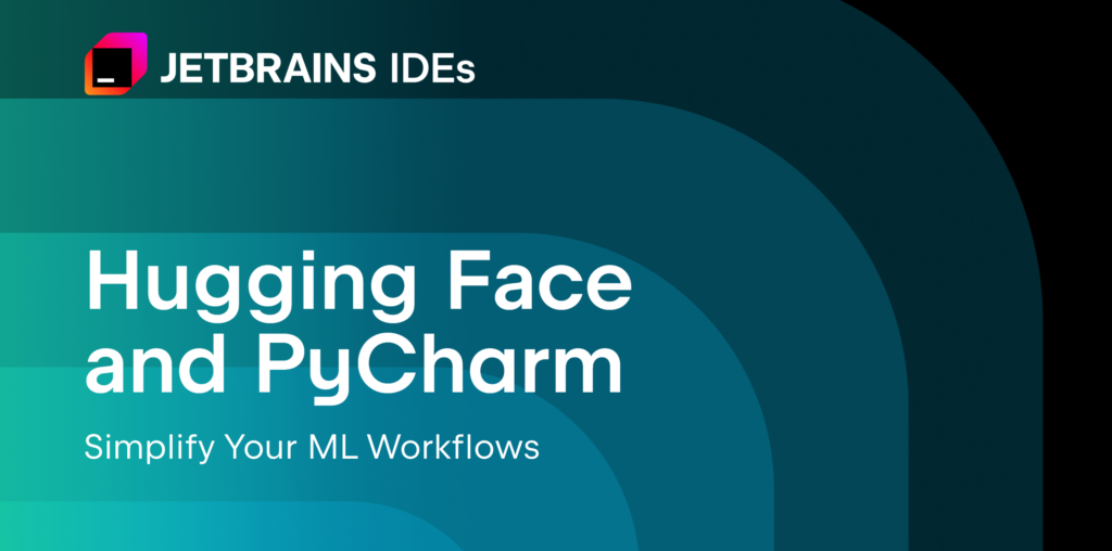 Simplify ML Workflows With Hugging Face and PyCharm | The PyCharm Blog