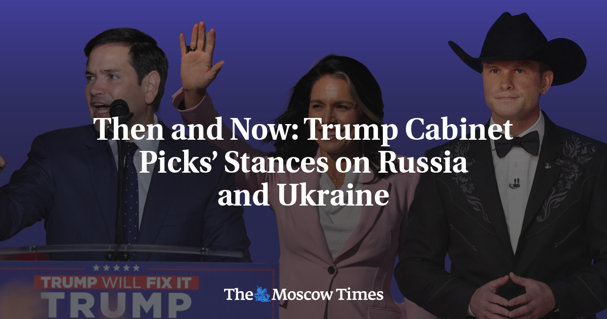 Then and Now: Trump Cabinet Picks’ Stances on Russia and Ukraine – The Moscow Times