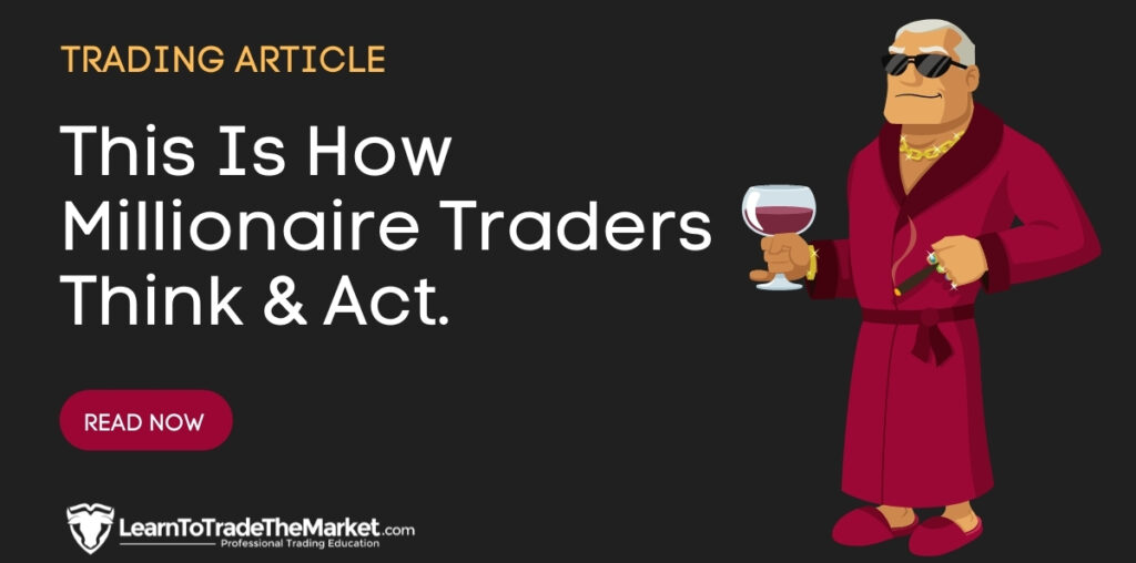 This Is How Millionaire Traders Think & Act » Learn To Trade The Market