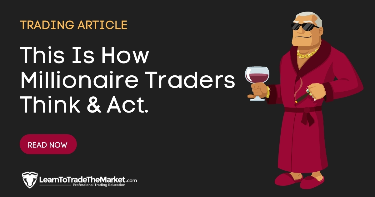 This Is How Millionaire Traders Think & Act » Learn To Trade The Market